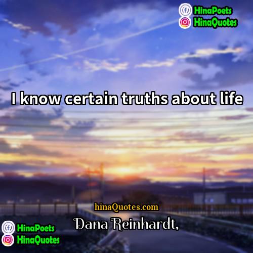 Dana Reinhardt Quotes | I know certain truths about life.
 